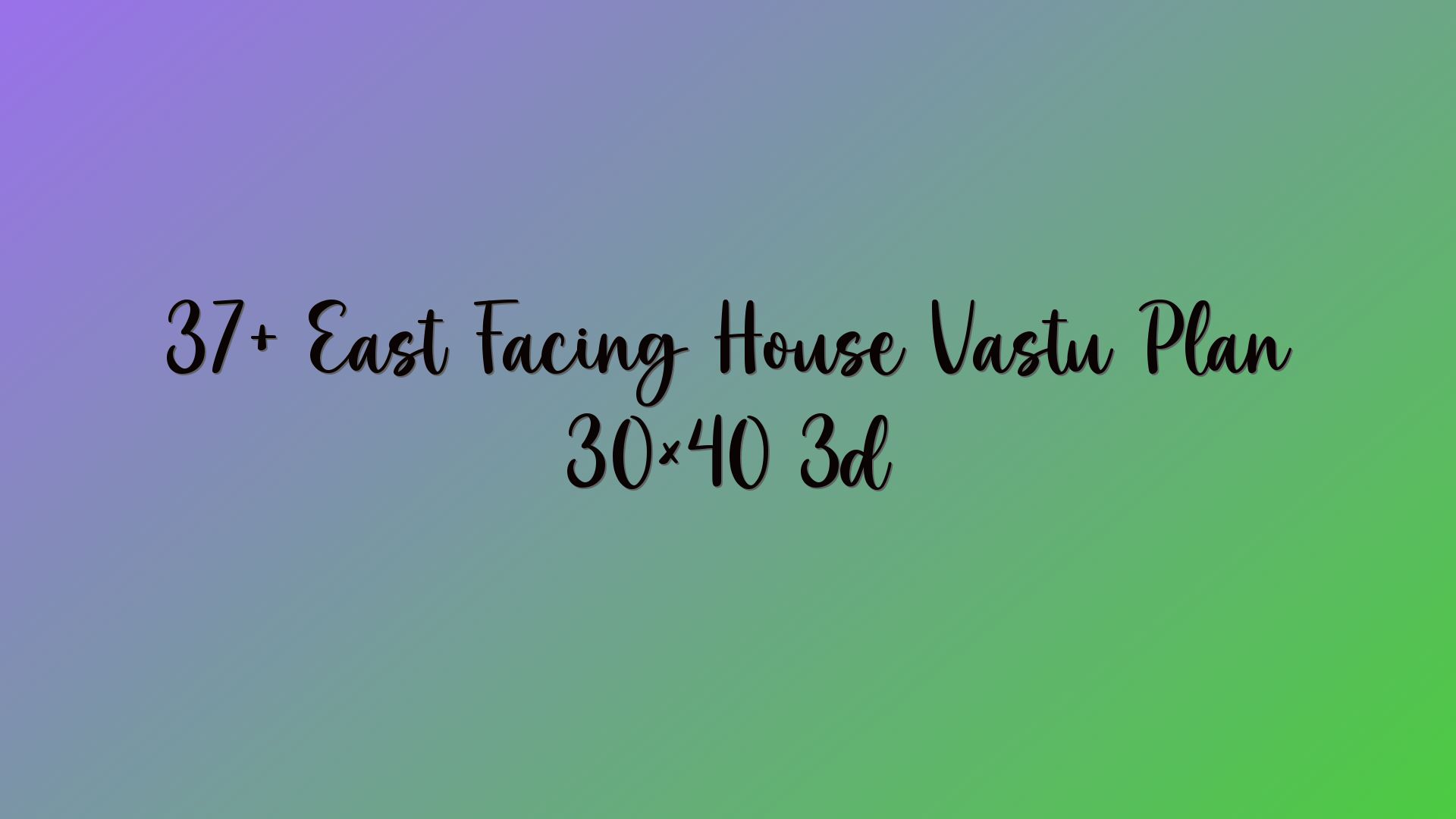 37+ East Facing House Vastu Plan 30×40 3d