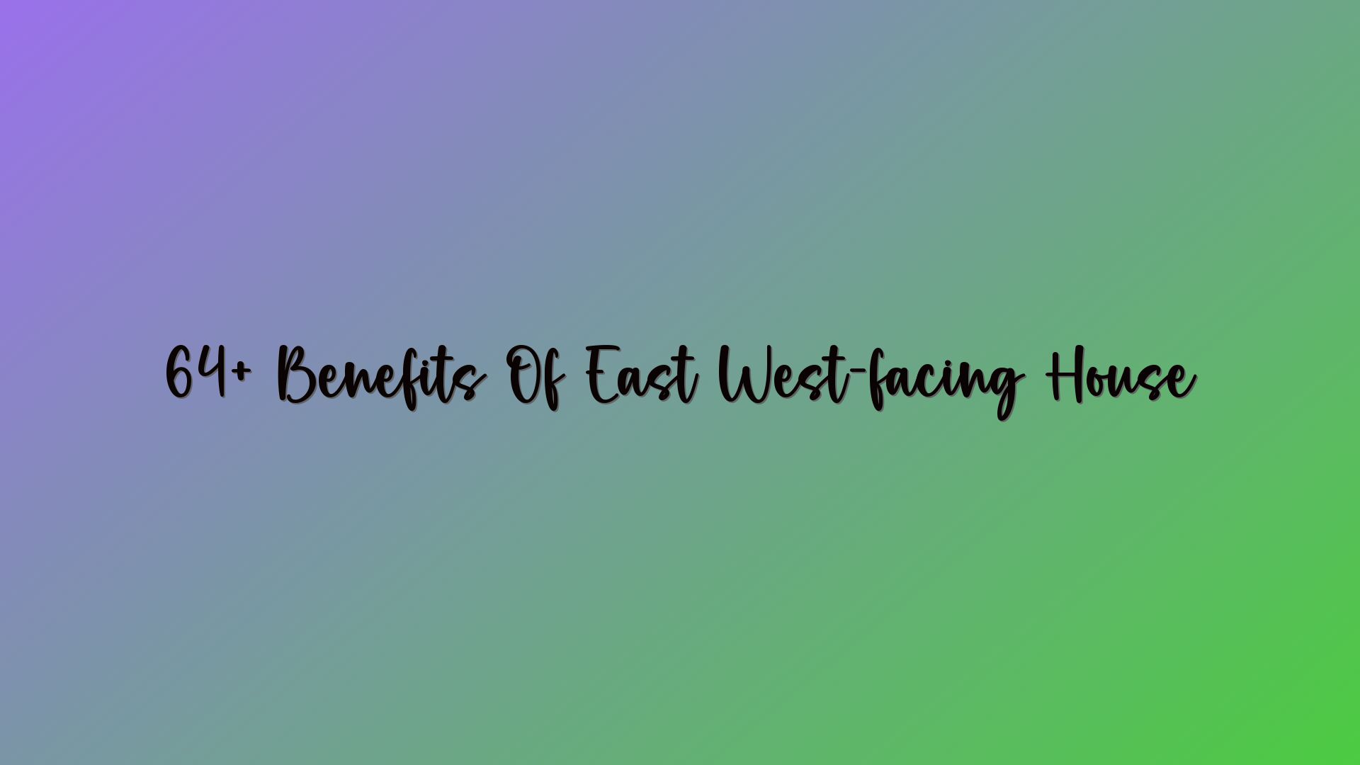 64+ Benefits Of East West-facing House