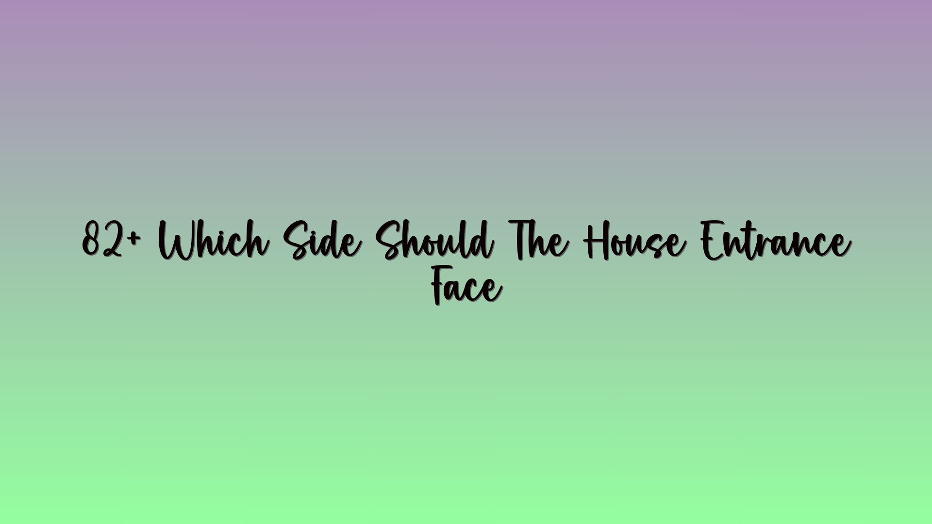 82+ Which Side Should The House Entrance Face